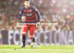 开云官网-ESPN论证鱼缸论，霍伊伦与拉什福德成曼联最新离队球星