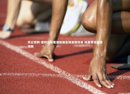 开云官网-德转公布夏窗新援首球速度榜单 埃基蒂克强势领跑