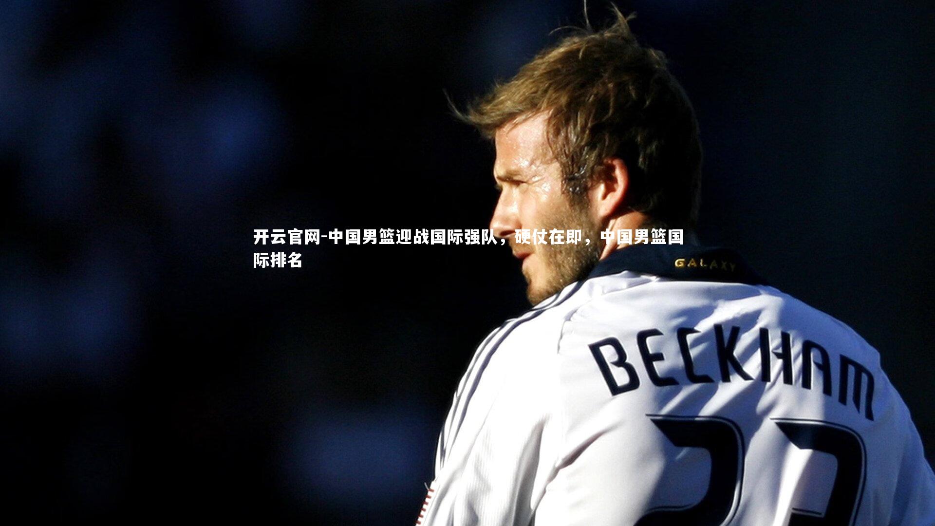 中国男篮迎战国际强队，硬仗在即，中国男篮国际排名