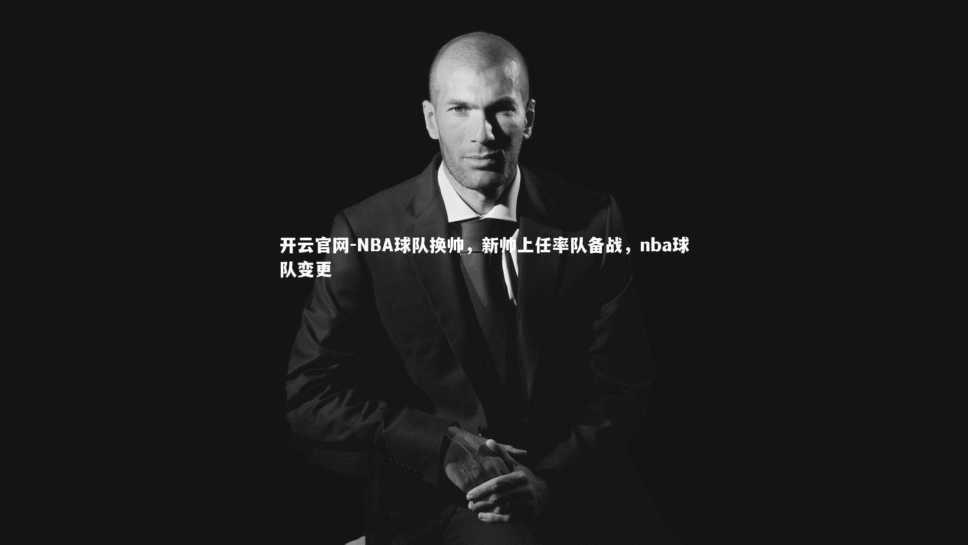 NBA球队换帅，新帅上任率队备战，nba球队变更