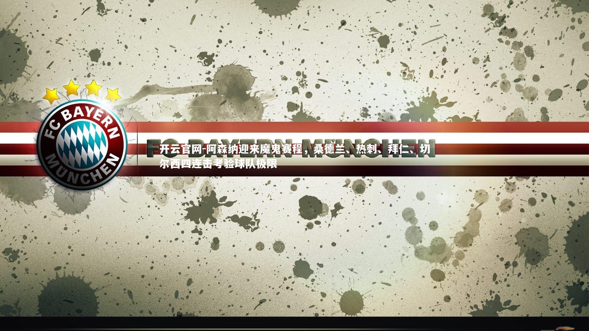 阿森纳迎来魔鬼赛程，桑德兰、热刺、拜仁、切尔西四连击考验球队极限