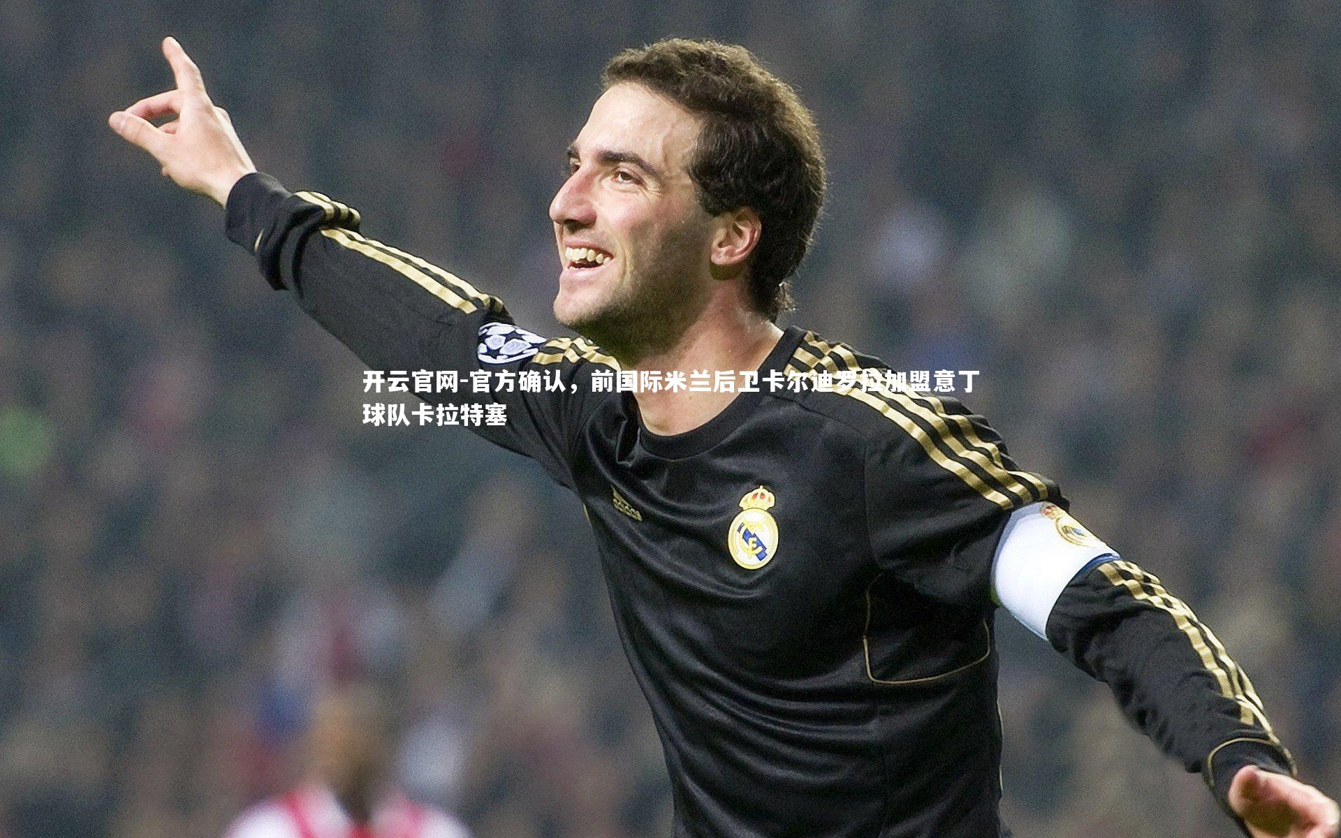 官方确认，前国际米兰后卫卡尔迪罗拉加盟意丁球队卡拉特塞